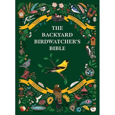 The Backyard Birdwatcher's Bible - (The Backyard Naturalist) by  Paul Sterry & Christopher Perrins & Sonya Patel Ellis & Dominic Couzens (Hardcover)