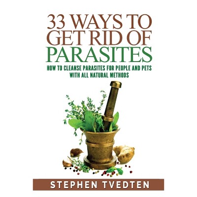 33 Ways To Get Rid of Parasites - by  Stephen Tvedten (Paperback)