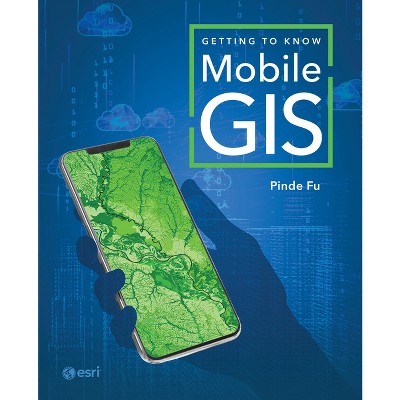 Getting to Know Mobile GIS - by  Pinde Fu (Paperback)