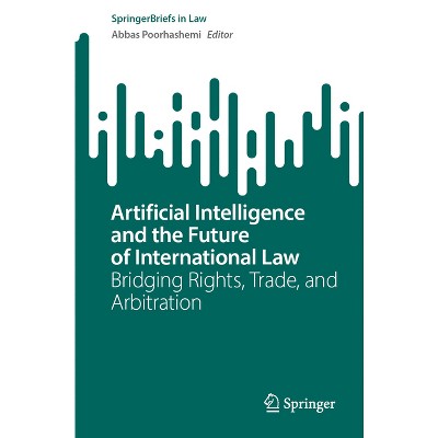 Artificial Intelligence and the Future of International Law - (Springerbriefs in Law) by  Abbas Poorhashemi (Paperback)