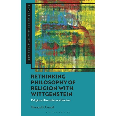 Rethinking Philosophy of Religion with Wittgenstein - (Expanding Philosophy of Religion) by  Thomas D Carroll (Hardcover)