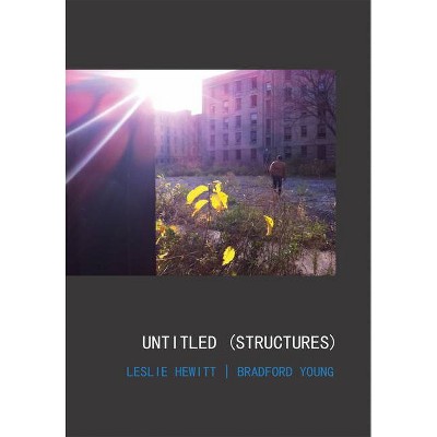Leslie Hewitt and Bradford Young: Untitled (Structures) - by  Karen Kelly & Barbara Schroeder (Paperback)