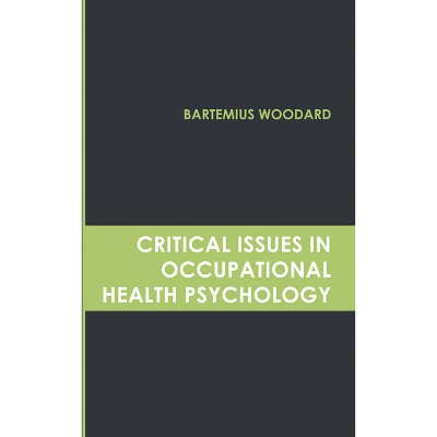Critical Issues in Occupational Health Psychology - by  Bartemius Woodard (Hardcover)