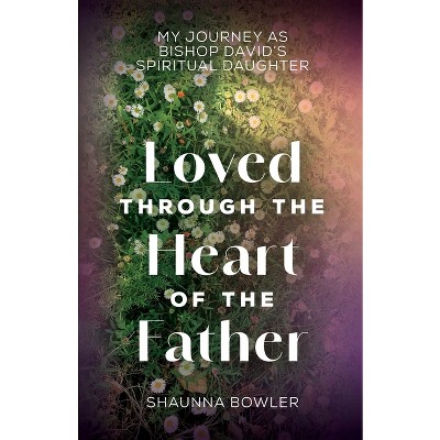 Loved Through the Heart of the Father - by  Shaunna Bowler (Paperback)