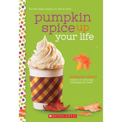 Pumpkin Spice Up Your Life: A Wish Novel - by  Suzanne Nelson (Paperback)