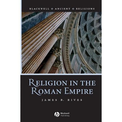 Religion in the Roman Empire - (Blackwell Ancient Religions) by  James B Rives (Paperback)