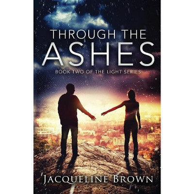 Through the Ashes - (Light) by  Jacqueline Brown (Paperback)