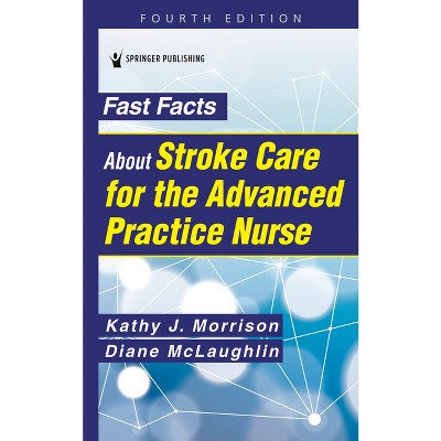 Fast Facts About Stroke Care for the Advanced Practice Nurse - by  Kathy J Morrison & Diane C Dnp McLaughlin (Paperback)