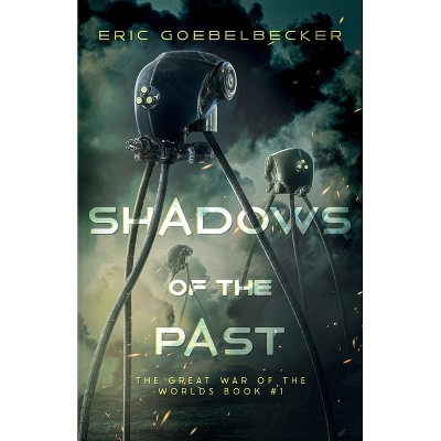 Shadows of the Past - (The Great War of the Worlds) by  Eric Goebelbecker (Paperback)