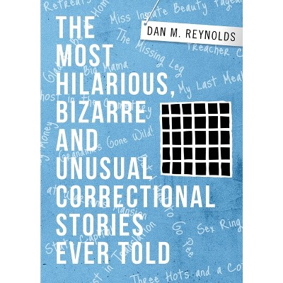 The Most Hilarious, Bizarre and Unusual Correctional Stories Ever Told - by  Dan M Reynolds (Paperback)