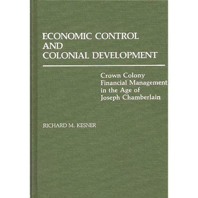 Economic Control and Colonial Development - (Contributions in Comparative Colonial Studies) by  Richard M Kesner (Hardcover)