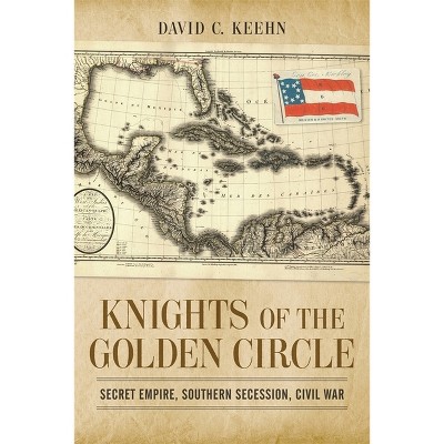 Knights of the Golden Circle - (Conflicting Worlds: New Dimensions of the American Civil War) by  David C Keehn (Paperback)