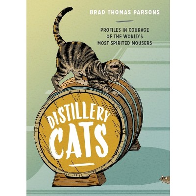 Distillery Cats - by  Brad Thomas Parsons (Hardcover)