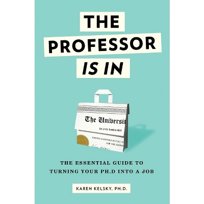The Professor Is in - by  Karen Kelsky (Paperback)