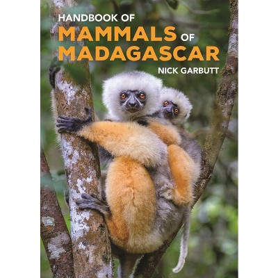 Handbook of Mammals of Madagascar - by  Nick Garbutt (Hardcover)