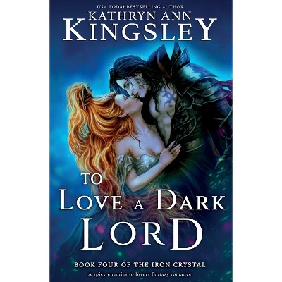 To Love a Dark Lord - (The Iron Crystal) by  Kathryn Ann Kingsley (Paperback)
