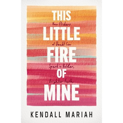 This Little Fire of Mine - by  Kendall Mariah (Paperback)