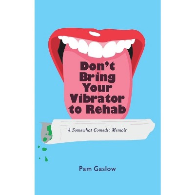 Don't Bring Your Vibrator to Rehab - by  Pam Gaslow (Paperback)