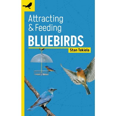 Attracting & Feeding Bluebirds - (Backyard Bird Feeding Guides) 2nd Edition by  Stan Tekiela (Paperback)