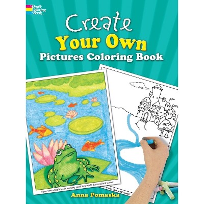 Create Your Own Pictures Coloring Book - (Dover Kids Activity Books) by  Anna Pomaska (Paperback)