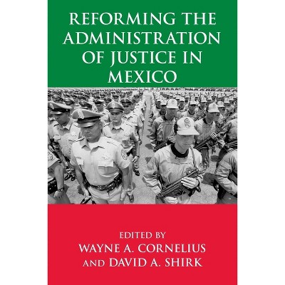 Reforming the Administration of Justice in Mexico - by  Wayne A Cornelius & David a Shirk (Hardcover)