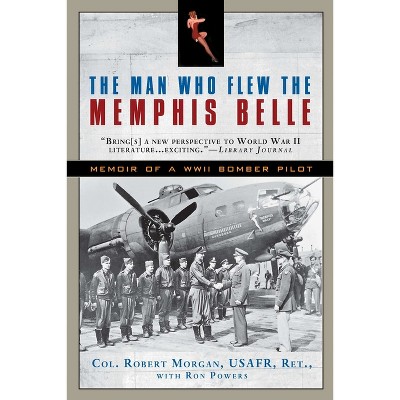 The Man Who Flew the Memphis Belle - by  Robert Morgan & Ron Powers (Paperback)