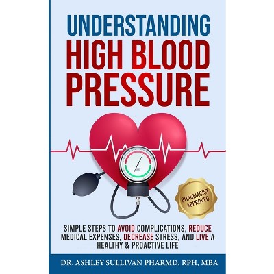 Understanding High Blood Pressure - by  Ashley Sullivan Pharmd (Paperback)