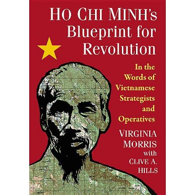 Ho Chi Minh's Blueprint for Revolution - by  Virginia Morris & Clive A Hills (Paperback)