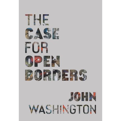 The Case for Open Borders - by  John Washington (Hardcover)