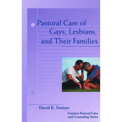 Pastoral Care of Gays, Lesbians, and Their Families - (Creative Pastoral Care and Counseling) by  David K Switzer (Paperback)