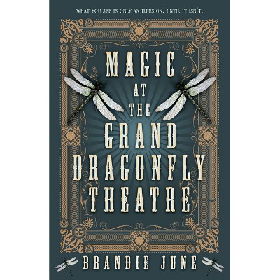 Magic at the Grand Dragonfly Theatre - by  Brandie June (Hardcover)