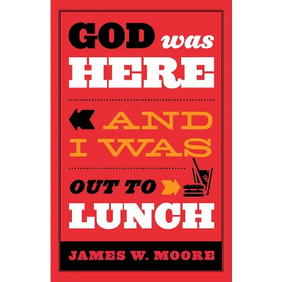 God Was Here and I Was Out to Lunch - by  James W Moore (Paperback)