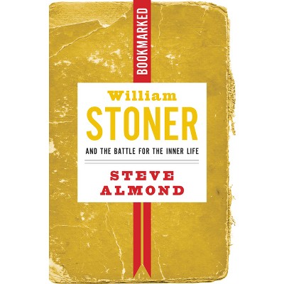 William Stoner and the Battle for the Inner Life: Bookmarked - by  Steve Almond (Paperback)