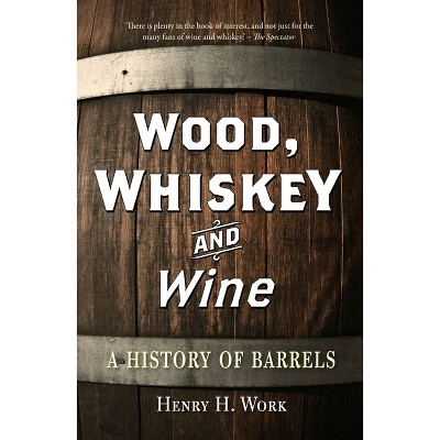 Wood, Whiskey and Wine - by  Henry H Work (Paperback)