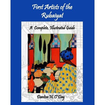 First Artists of the Rubaiyat, A Complete, Illustrated Guide - by  Danton H O'Day (Paperback)