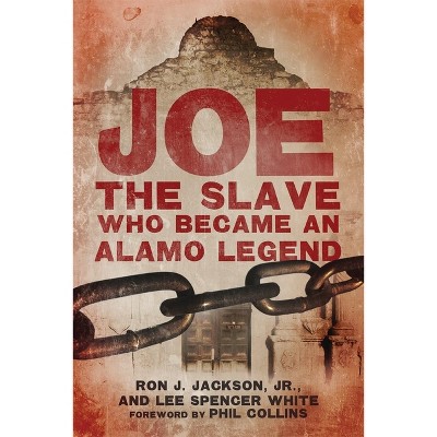 Joe, the Slave Who Became an Alamo Legend - by Ron J Jackson & Lee Spencer White