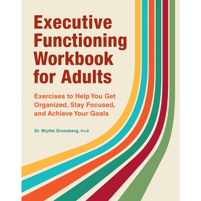 Executive Functioning Workbook for Adults - by  Blythe Grossberg (Paperback)