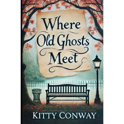 Where Old Ghosts Meet - by  Kitty Conway (Paperback)