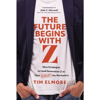 The Future Begins with Z - by  Tim Elmore (Hardcover)