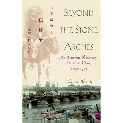Beyond the Stone Arches - by  Edward Bliss (Hardcover)