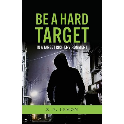 Be a Hard Target in a Target Rich Environment - by  Z F Lemon (Paperback)