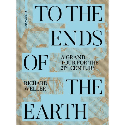To the Ends of the Earth - by  Richard Weller (Hardcover)