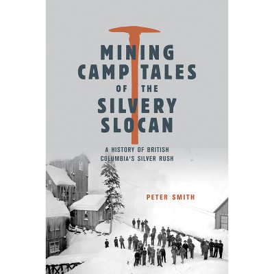 Mining Camp Tales of the Silvery Slocan - by  Peter Smith (Paperback)
