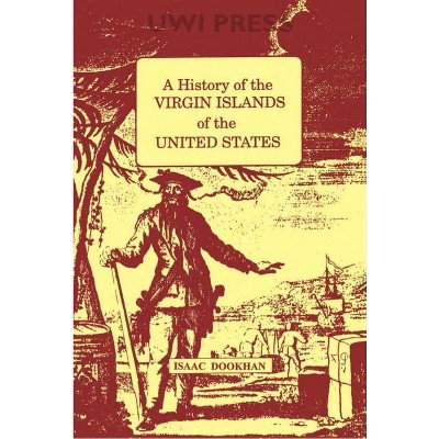 History of the Virgin Islands of the United States - by  Isaac Dookhan (Paperback)