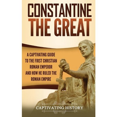 Constantine the Great - by  Captivating History (Hardcover)