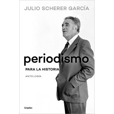 Periodismo Para La Historia / Journalism for the History Books - by  Julio Scherer García (Paperback)