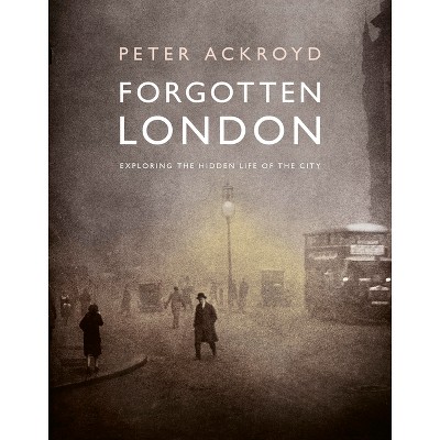 Forgotten London - by  Peter Ackroyd (Hardcover)