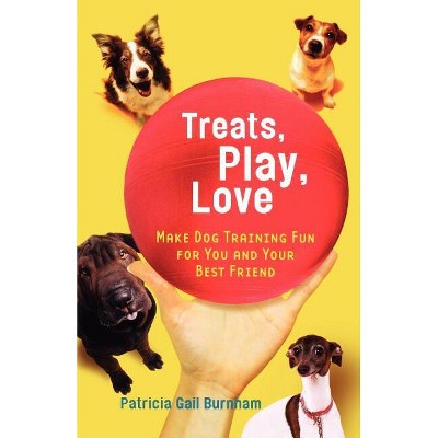 Treats, Play, Love - by  Patricia Gail Burnham (Paperback)