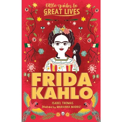 Little Guides to Great Lives: Frida Kahlo - by  Isabel Thomas (Paperback)
