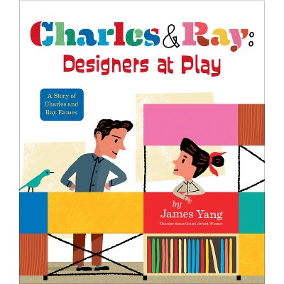 Charles & Ray: Designers at Play - by  James Yang (Hardcover)